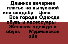 Длинное вечернее платье на выпускной или свадьбу › Цена ­ 9 000 - Все города Одежда, обувь и аксессуары » Женская одежда и обувь   . Мурманская обл.